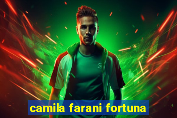 camila farani fortuna